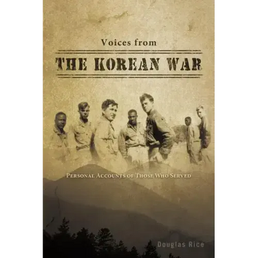 Voices from the Korean War: Personal Accounts of Those Who Served