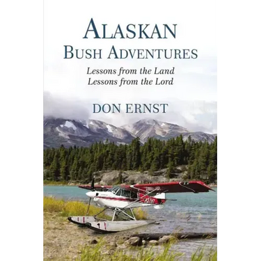 Alaskan Bush Adventures: Lessons from the Land Lessons from the Lord