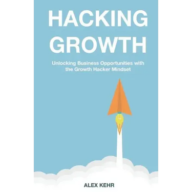 Hacking Growth: Unlocking Business Opportunities with the Growth Hacker Mindset