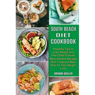 South Beach Diet Cookbook: Most Wanted Recipes With Foolproof Meal Plan for Fast Weight Loss (Powerful Tips to Lose Weight and Feel Great Forever