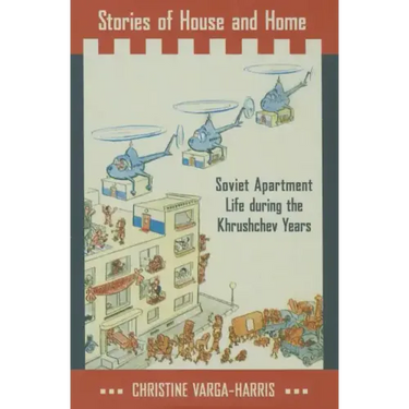 Stories of House and Home: Soviet Apartment Life During the Khrushchev Years