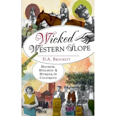 Wicked Western Slope: Mayhem, Mischief & Murder in Colorado