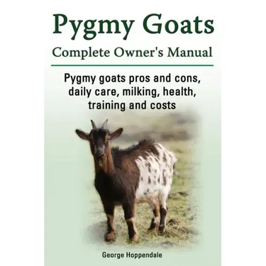 Pygmy Goats. Pygmy Goats Pros and Cons, Daily Care, Milking, Health, Training and Costs. Pygmy Goats Complete Owner's Manual.