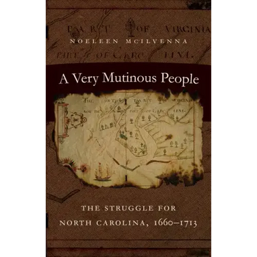 A Very Mutinous People: The Struggle for North Carolina, 1660-1713