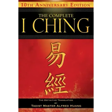 The Complete I Ching -- 10th Anniversary Edition: The Definitive Translation by Taoist Master Alfred Huang