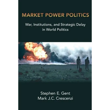 Market Power Politics: War, Institutions, and Strategic Delay in World Politics