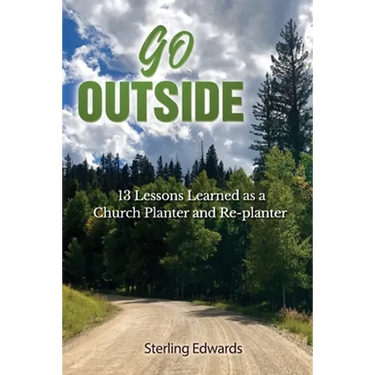 Go Outside!: 13 Lessons Learned as a Church Planter and Replanter