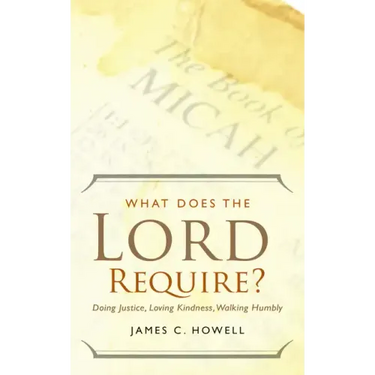 What Does the Lord Require?: Doing Justice, Loving Kindness, and Walking Humbly