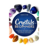 Crystals for Beginners: The Ultimate Beginners Guide to Discover the Secret Power of Crystals and Healing Stones