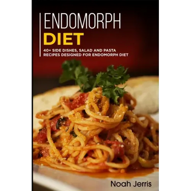 Endomorph Diet: 40+ Side dishes, Salad and Pasta recipes designed for Endomorph diet