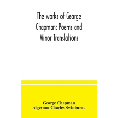 The works of George Chapman; Poems and Minor Translations.