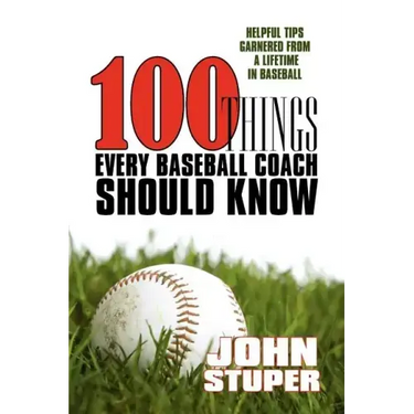 100 Things Every Baseball Coach Should Know: Helpful Tips Garnered from a lifetime in baseball
