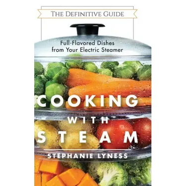 Cooking With Steam: Spectacular Full-Flavored Low-Fat Dishes from Your Electric Steamer