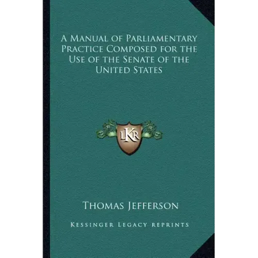 A Manual of Parliamentary Practice Composed for the Use of the Senate of the United States