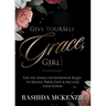 Give Yourself Grace, Girl!: For the Female Entrepreneur Ready to Release Perfection & Reclaim Your Power