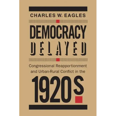Democracy Delayed: Congressional Reapportionment and Urban-Rural Conflict in the 1920s