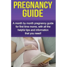 Pregnancy Guide: A month by month pregnancy guide for first time moms, with all the helpful tips and information that you need!