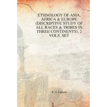 Ethnology of Asia, Africa & Europe (Discriptive Study of All Races & Tribes In three Continents), 1st Vol.