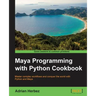 Maya Programming with Python Cookbook: Master complex workflows and conquer the world with Python and Maya