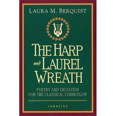 The Harp and Laurel Wreath: Poetry and Dictation for the Classical Curriculum