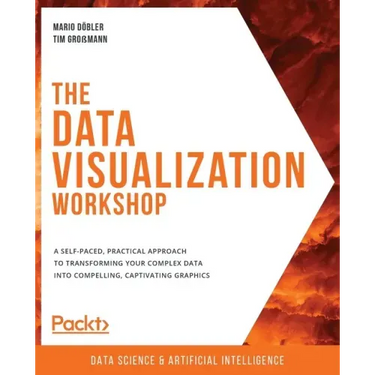 The Data Visualization Workshop: A self-paced, practical approach to transforming your complex data into compelling, captivating graphics