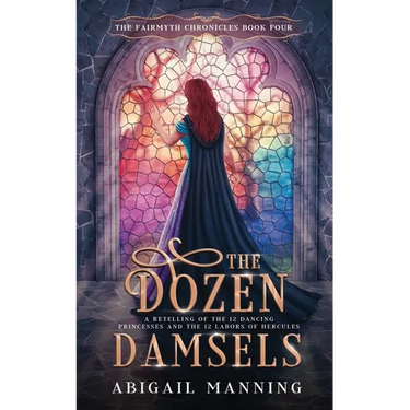 The Dozen Damsels: A Retelling of The 12 Labors of Hercules & The 12 Dancing Princesses