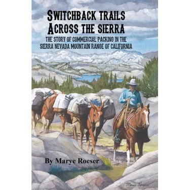 Switchback Trails Across the Sierra: The Story of Commercial Packing in the Sierra Nevada Mountains of California