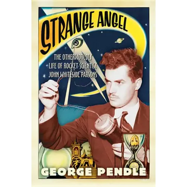 Strange Angel: The Otherworldly Life of Rocket Scientist John Whiteside Parsons