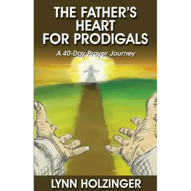The Father's Heart for Prodigals: A 40-Day Prayer Journey