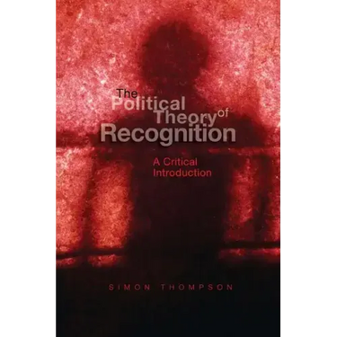 The Political Theory of Recognition: A Critical Introduction