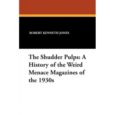 The Shudder Pulps: A History of the Weird Menace Magazines of the 1930s