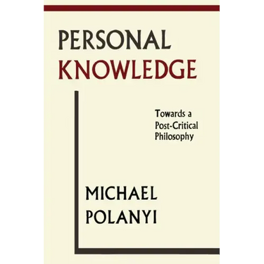 Personal Knowledge: Towards A Post-Critical Philosophy