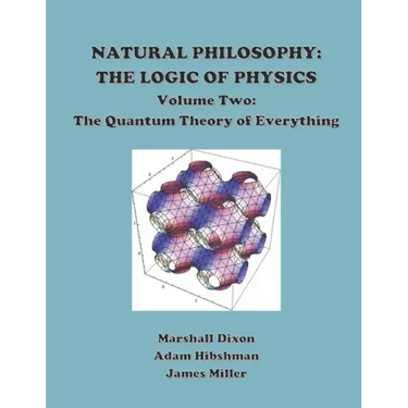 Natural Philosophy: The Logic of Physics: Volume 2: The Quantum Theory of Everything