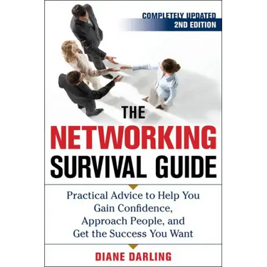 The Networking Survival Guide, Second Edition: Practical Advice to Help You Gain Confidence, Approach People, and Get the Success You Want