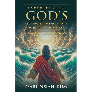 Experiencing God's Overwhelming Peace During Hard Times: Know God - Experience Peace