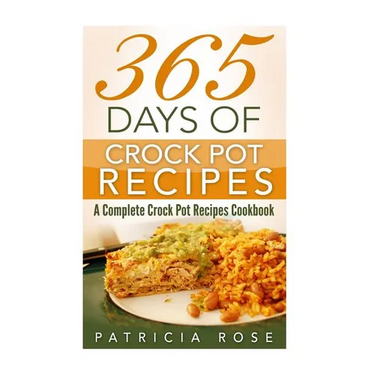 365 Days of Crock Pot Recipes: A Complete Crock Pot Recipes Cookbook