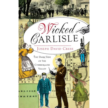 Wicked Carlisle: The Dark Side of the Cumberland Valley