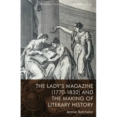 The Lady's Magazine (1770-1832) and the Making of Literary History