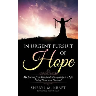In Urgent Pursuit of Hope: My Journey from Codependent Captivity to a Life Full of Favor and Freedom