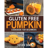 Gluten Free Pumpkin Cookbook for Beginners: Book 2, Made Easy Step by Step