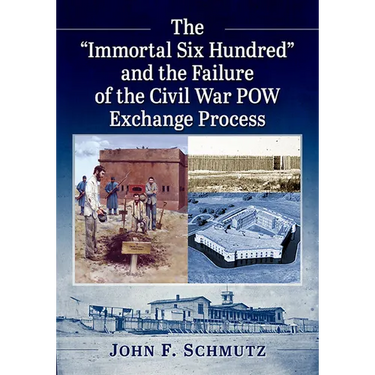 The "Immortal Six Hundred" and the Failure of the Civil War POW Exchange Process