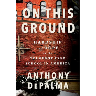 On This Ground: Hardship and Hope at the Toughest Prep School in America