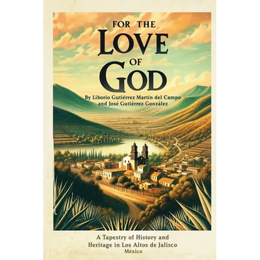 For the Love of God: A Tapestry of History and Heritage in Los Altos de Jalisco, Mexico
