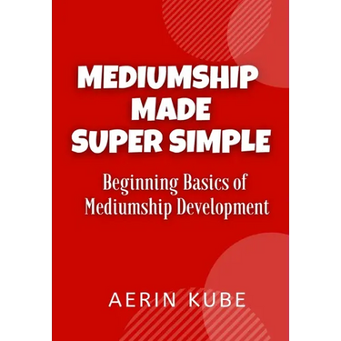 Mediumship Made Super Simple: Beginning Basics of Mediumship Development