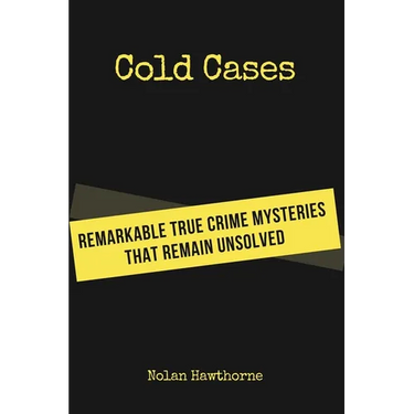 Cold Cases: Remarkable True Crime Mysteries That Remain Unsolved