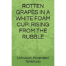 Rotten Grapes in a White Foam Cup: Rising from the Rubble