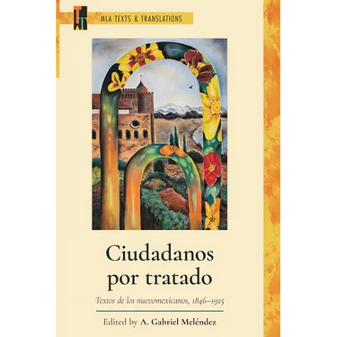 Ciudadanos Por Tratado: Textos de Los Nuevomexicanos, 1846-1925