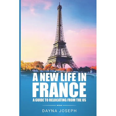 A New Life In France: A Guide to Relocating from the US