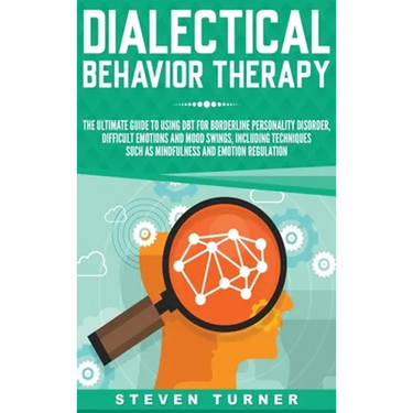 Dialectical Behavior Therapy: The Ultimate Guide for Using DBT for Borderline Personality Disorder, Difficult Emotions, and Mood Swings, Including Tec