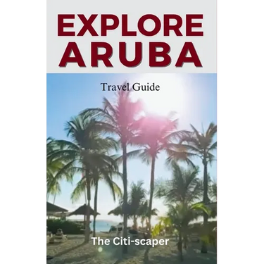 Aruba Travel Guide: A Journey through the Vibrant Charms of Aruba